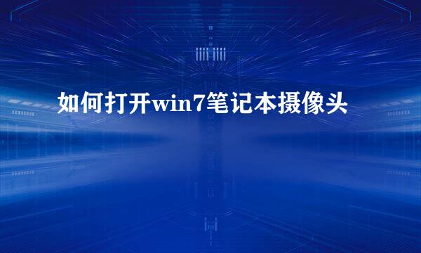 如何打开win7笔记本摄像头