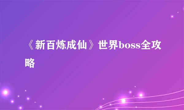 《新百炼成仙》世界boss全攻略