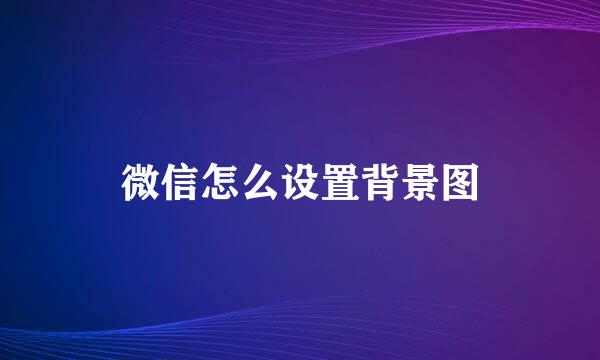 微信怎么设置背景图
