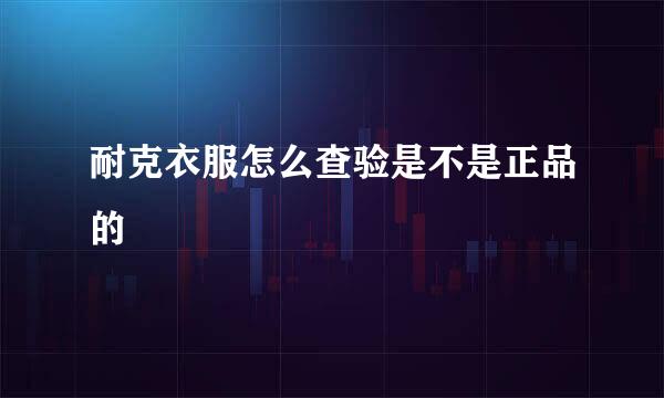 耐克衣服怎么查验是不是正品的