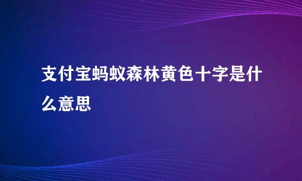 支付宝蚂蚁森林黄色十字是什么意思
