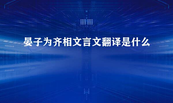 晏子为齐相文言文翻译是什么