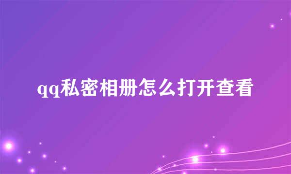 qq私密相册怎么打开查看