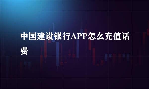 中国建设银行APP怎么充值话费