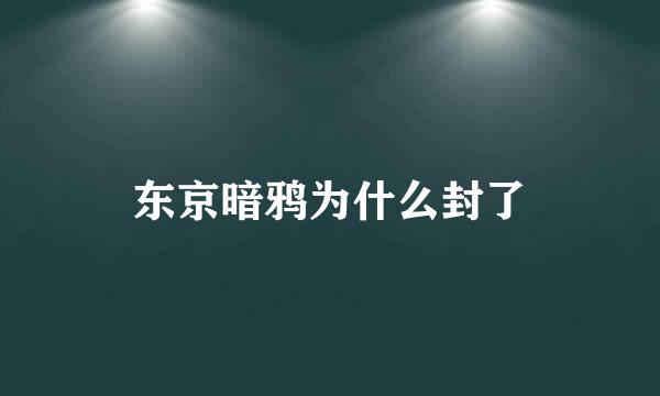 东京暗鸦为什么封了