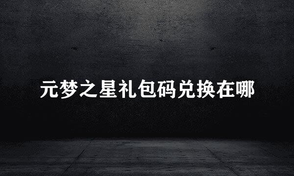 元梦之星礼包码兑换在哪