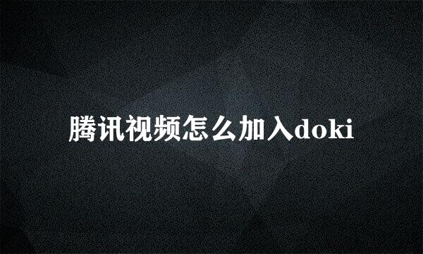 腾讯视频怎么加入doki