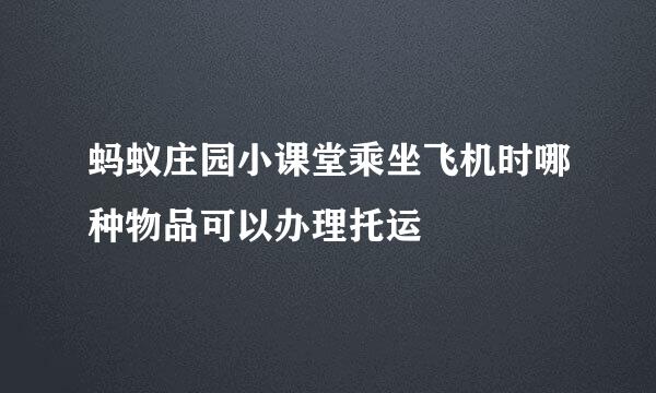 蚂蚁庄园小课堂乘坐飞机时哪种物品可以办理托运