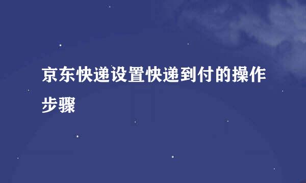 京东快递设置快递到付的操作步骤