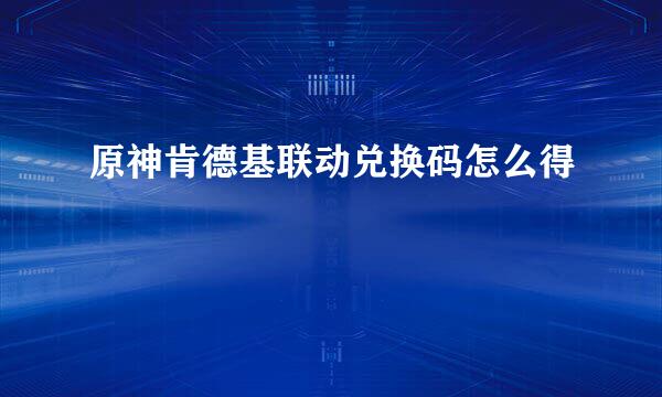 原神肯德基联动兑换码怎么得