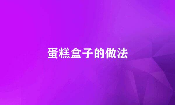 蛋糕盒子的做法