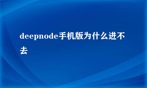 deepnode手机版为什么进不去