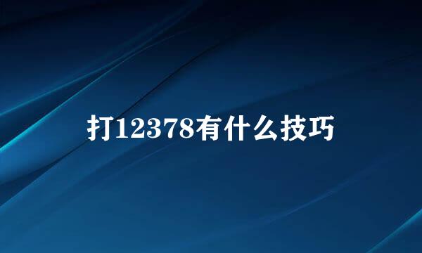 打12378有什么技巧