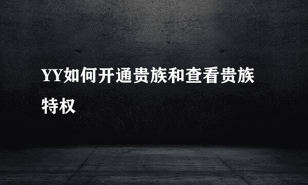 YY如何开通贵族和查看贵族特权