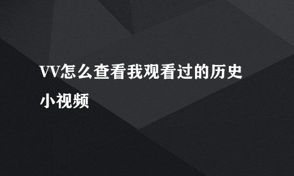 VV怎么查看我观看过的历史小视频