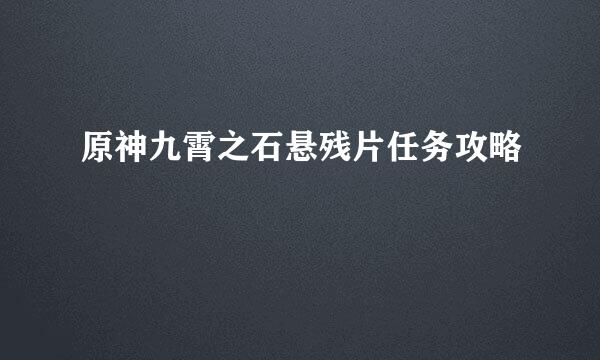 原神九霄之石悬残片任务攻略
