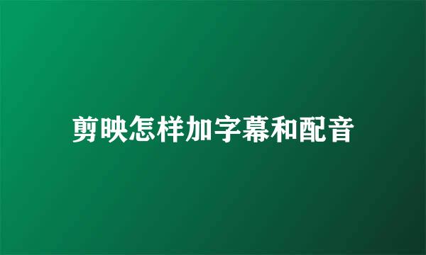 剪映怎样加字幕和配音