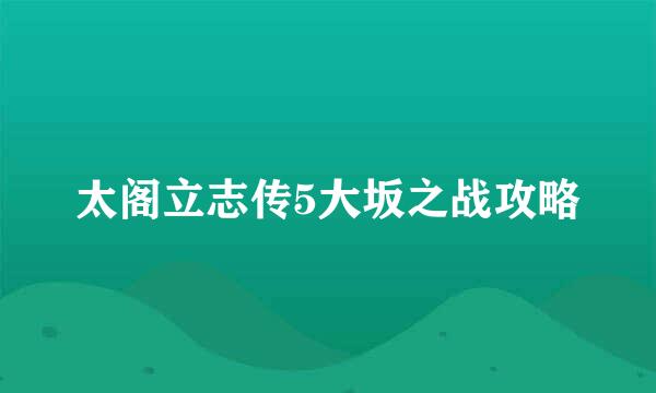 太阁立志传5大坂之战攻略