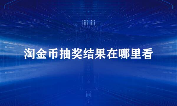 淘金币抽奖结果在哪里看
