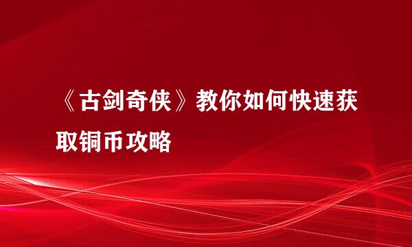 《古剑奇侠》教你如何快速获取铜币攻略