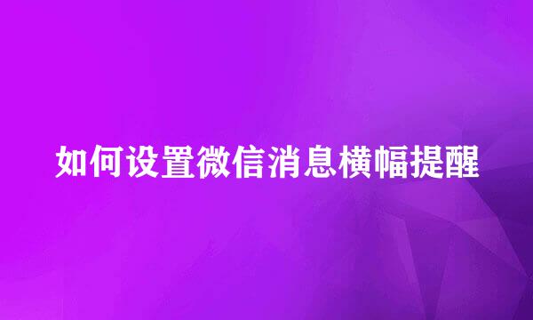 如何设置微信消息横幅提醒
