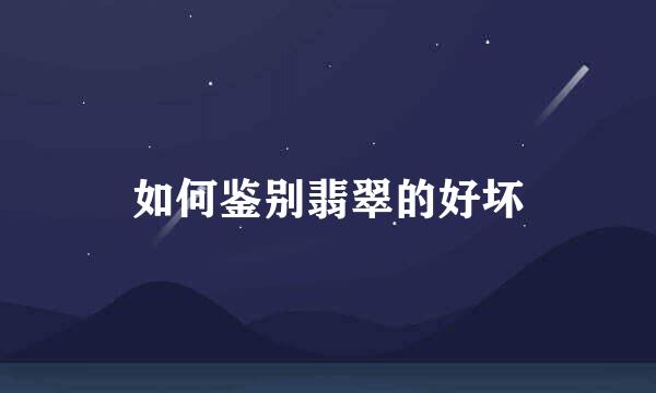 如何鉴别翡翠的好坏
