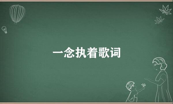 一念执着歌词