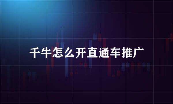 千牛怎么开直通车推广
