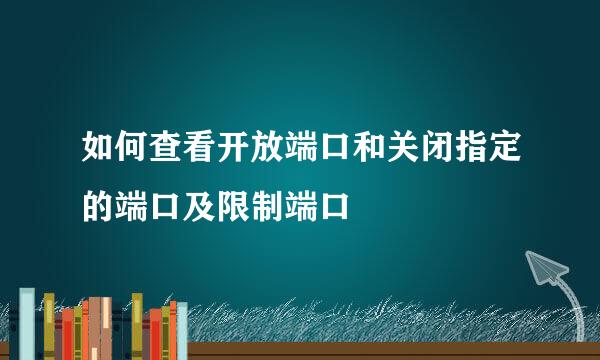 如何查看开放端口和关闭指定的端口及限制端口