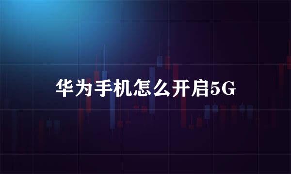 华为手机怎么开启5G