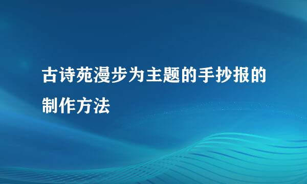 古诗苑漫步为主题的手抄报的制作方法