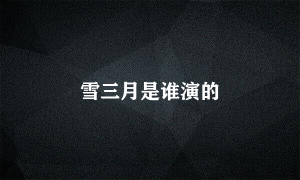 雪三月是谁演的