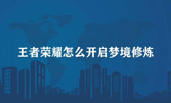 王者荣耀怎么开启梦境修炼