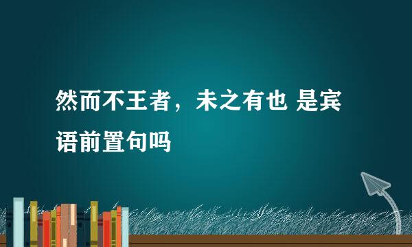 然而不王者，未之有也 是宾语前置句吗
