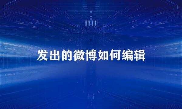 发出的微博如何编辑