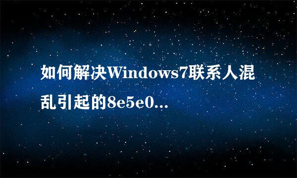 如何解决Windows7联系人混乱引起的8e5e05f6错误