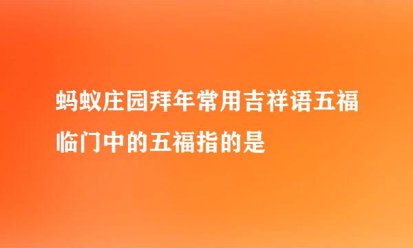 蚂蚁庄园拜年常用吉祥语五福临门中的五福指的是