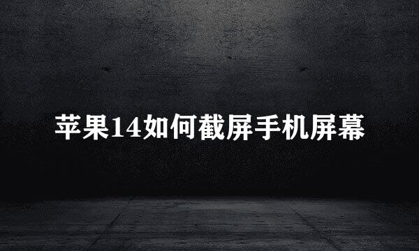 苹果14如何截屏手机屏幕