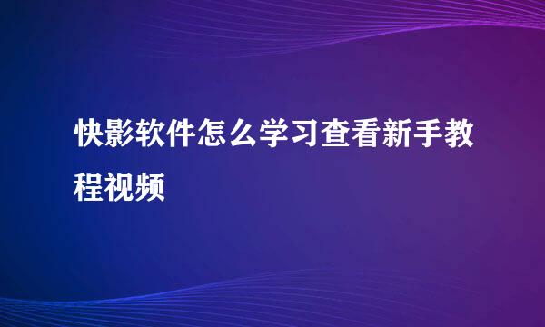 快影软件怎么学习查看新手教程视频
