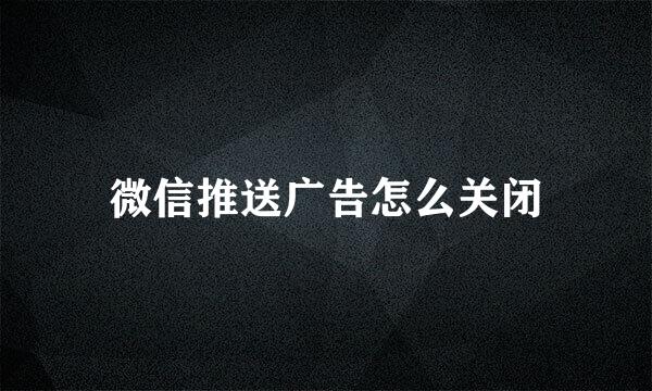 微信推送广告怎么关闭