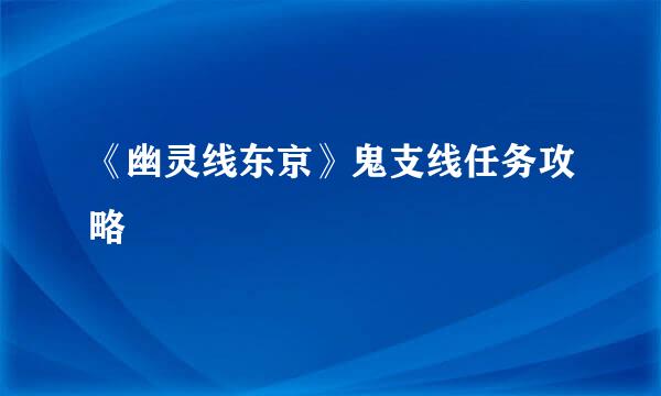 《幽灵线东京》鬼支线任务攻略