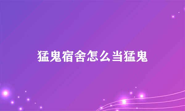 猛鬼宿舍怎么当猛鬼