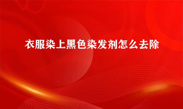 衣服染上黑色染发剂怎么去除