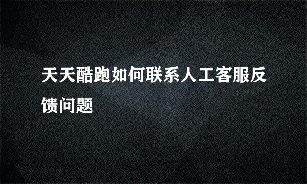 天天酷跑如何联系人工客服反馈问题