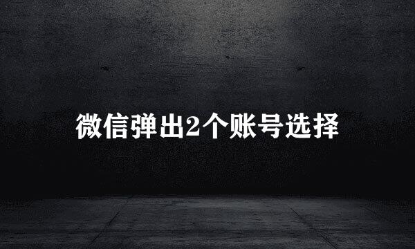 微信弹出2个账号选择
