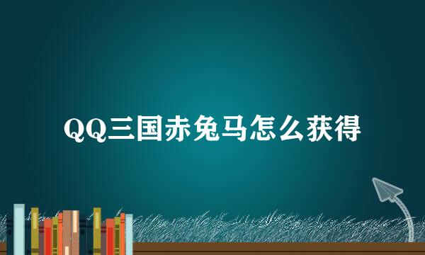 QQ三国赤兔马怎么获得