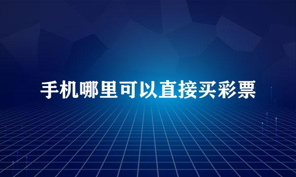 手机哪里可以直接买彩票