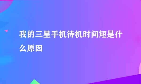 我的三星手机待机时间短是什么原因
