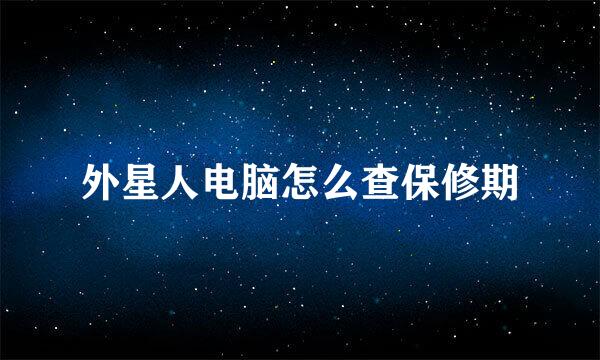 外星人电脑怎么查保修期