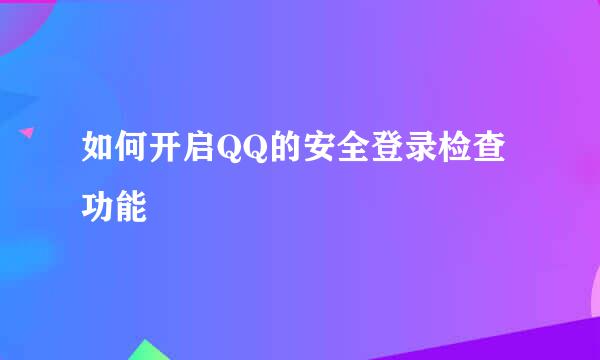 如何开启QQ的安全登录检查功能